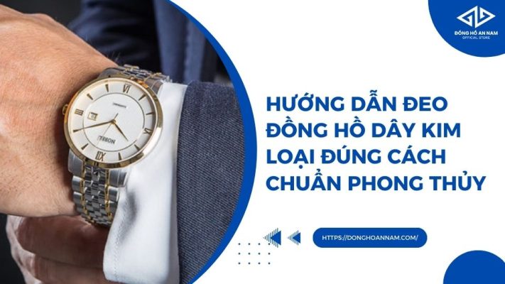 Hướng dẫn đeo đồng hồ dây kim loại đúng cách chuẩn phong thủy