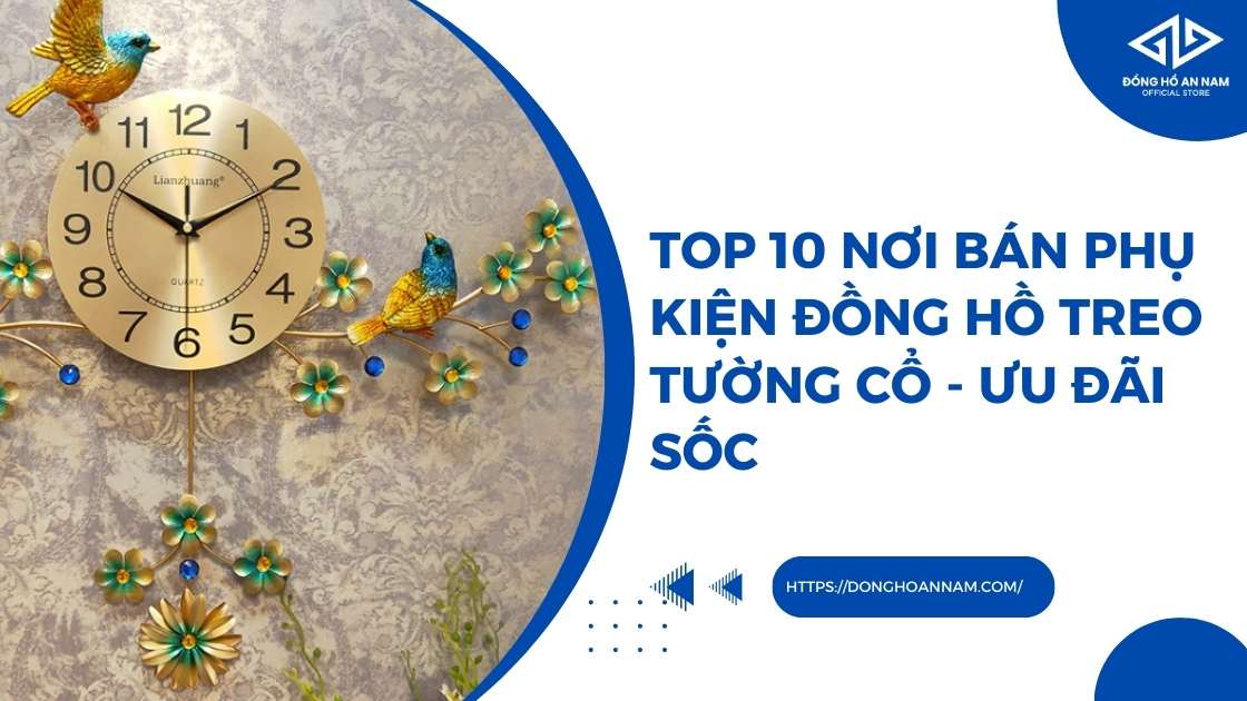 Top 10 nơi bán phụ kiện đồng hồ treo tường cổ - Ưu đãi sốc