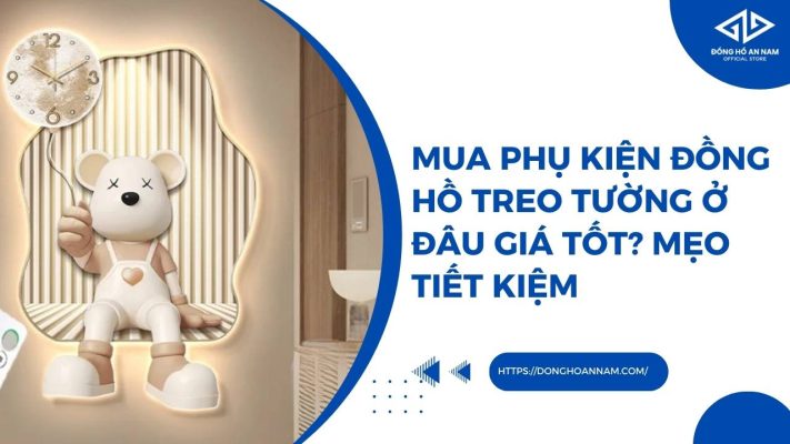 Mua phụ kiện đồng hồ treo tường ở đâu giá tốt? Mẹo tiết kiệm