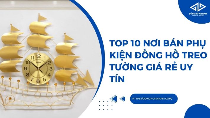 Top 10 nơi bán phụ kiện đồng hồ treo tường giá rẻ uy tín